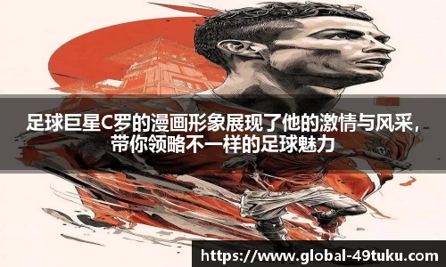 足球巨星C罗的漫画形象展现了他的激情与风采，带你领略不一样的足球魅力