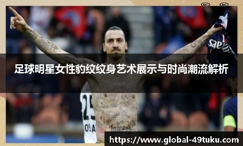 足球明星女性豹纹纹身艺术展示与时尚潮流解析
