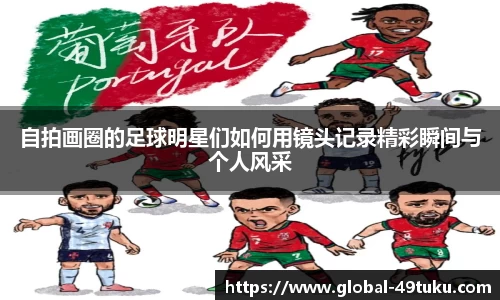 自拍画圈的足球明星们如何用镜头记录精彩瞬间与个人风采